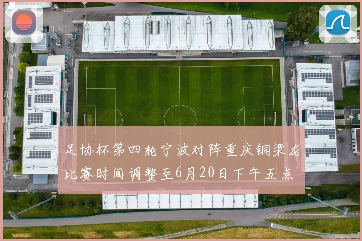 足协杯第四轮宁波对阵重庆铜梁龙比赛时间调整至6月20日下午五点