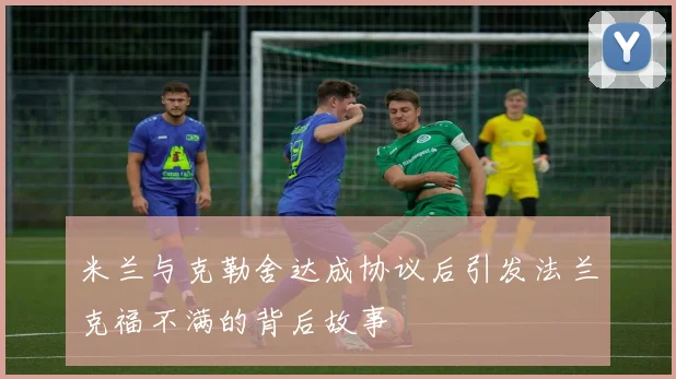 米兰与克勒舍达成协议后引发法兰克福不满的背后故事